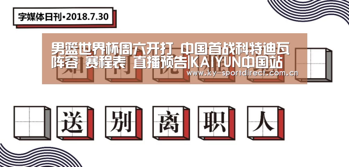 男篮世界杯周六开打 中国首战科特迪瓦 阵容 赛程表 直播预告|KAIYUN中国站(图2) KAIYUN中国站